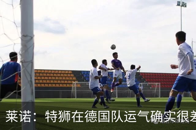 莱诺：特狮在德国队运气确实很差 乌尔比希是诺伊尔的热门接班人